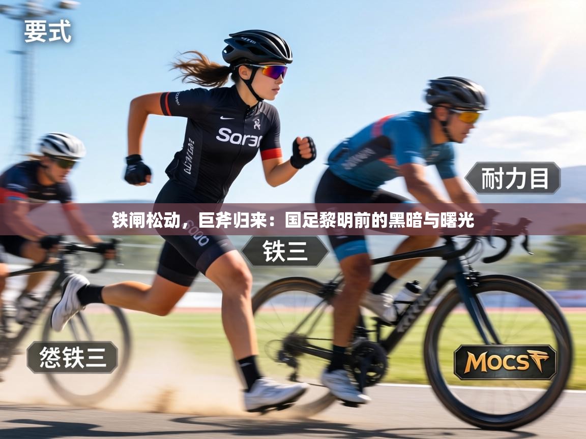 铁闸松动,巨斧归来:国足黎明前的黑暗与曙光 第1张